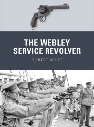 Title: The Webley Service Revolver, Author: Robert Maze