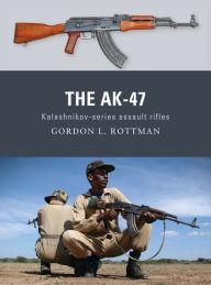 Title: The AK-47: Kalashnikov-series assault rifles, Author: Gordon L. Rottman