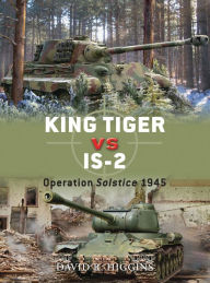 Title: King Tiger vs IS-2: Operation Solstice 1945, Author: David R. Higgins