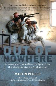 Title: Out of Nowhere: A history of the military sniper, from the Sharpshooter to Afghanistan, Author: Martin Pegler