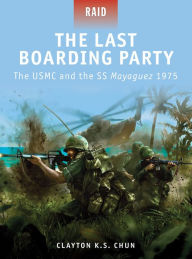 Title: The Last Boarding Party: The USMC and the SS Mayaguez 1975, Author: Clayton Chun