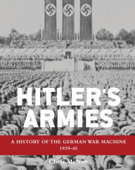 Title: Hitler's Armies: A history of the German War Machine 1939-45, Author: Chris McNab