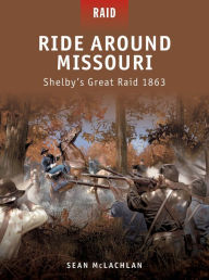 Title: Ride Around Missouri: Shelby's Great Raid 1863, Author: Sean McLachlan