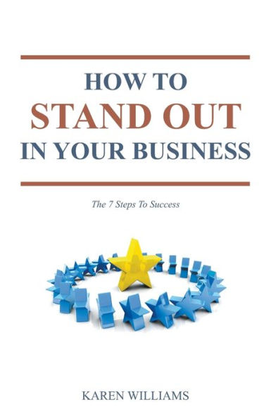 How To Stand Out In Your Business: The 7 Steps to Success