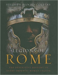 Title: Legions of Rome: The Definitive History of Every Imperial Roman Legion, Author: Stephen Dando-Collins