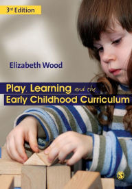 Title: Play, Learning and the Early Childhood Curriculum / Edition 3, Author: Elizabeth Ann Wood