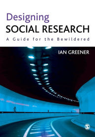 Title: Designing Social Research: A Guide for the Bewildered / Edition 1, Author: Ian Greener