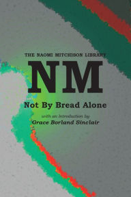 Title: Not By Bread Alone, Author: Naomi Mitchison
