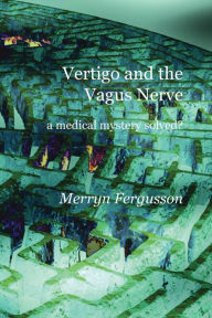 Title: Vertigo and the Vagus Nerve - a medical mystery solved?, Author: Merryn Fergusson