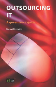 Title: Outsourcing IT: A governance guide, Author: Rupert Kendrick