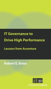 Title: IT Governance to Drive High Performance: Lessons from Accenture, Author: Robert E. Kress