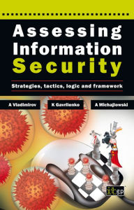 Title: Assessing Information Security: Strategies, Tactics, Logic and Framework, Author: Andrew Vladimirov