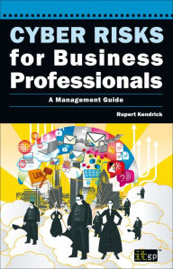 Title: Cyber Risks for Business Professionals: A Management Guide, Author: Rupert Kendrick