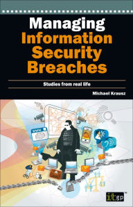 Title: Managing Information Security Breaches: Studies from Real Life, Author: Michael Krausz