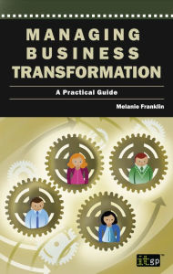 Title: Managing Business Transformation: A Practical Guide, Author: Melanie Franklin