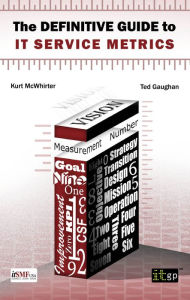 Title: The Definitive Guide to IT Service Metrics, Author: Kurt McWhirter