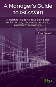 Title: A Manager's Guide to ISO22301: A practical guide to developing and implementing a business continuity management system, Author: Tony Drewitt