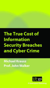 Title: The True Cost of Information Security Breaches and Cyber Crime, Author: Michael Krausz