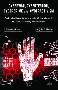 Title: Cyberwar, Cyberterror, Cybercrime & Cyberactivism (2nd Edition): An in-depth guide to the role of standards in the cybersecurity environment, Author: Julie Mehan