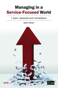 Title: Managing in a Service-Focused World: I, team, stewards and marketplace, Author: Roger Williams