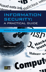 Title: Information Security A Practical Guide: Bridging the gap between IT and management, Author: Tom Mooney