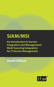 Title: SIAM/MSI: An Introduction to Service Integration and Management/ Multi-Sourcing Integration for IT Service Management, Author: IT Governance