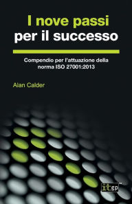 Title: I nove passi per il successo: Compendio per l'attuazione della norma ISO 27001:2013, Author: Alan Calder