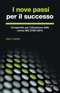 Title: I nove passi per il successo: Compendio per l'attuazione della norma ISO 27001:2013, Author: Alan Calder