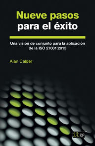 Title: Nueve pasos para el éxito: Una visión de conjunto para la aplicación de la ISO 27001:2013, Author: Alan Calder