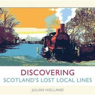 Title: Discovering Scotland's Lost Local Lines, Author: Holland