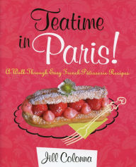 Title: Teatime in Paris!: A Walk through Easy French Patisserie Recipes, Author: Jill Colonna