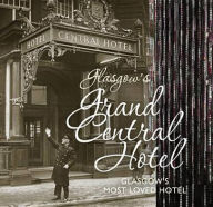 Title: Glasgow's Grand Central Hotel: Glasgow's Most Loved Hotel. Jill Scott and Bill Hicks, Author: Jill Scott