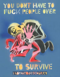 Title: You Don't Have to Fuck People Over to Survive, Author: Seth Tobocman