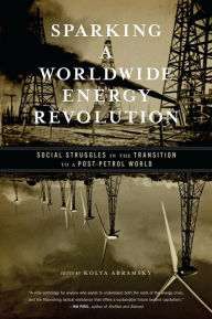 Title: Sparking a Worldwide Energy Revolution: Social Struggles in the Transition to a Post-Petrol World, Author: Kolya Abramsky