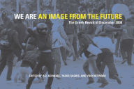Title: We Are an Image from the Future: The Greek Revolt of December 2008, Author: A.G. Schwarz