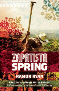 Title: Zapatista Spring: Anatomy of a Rebel Water Project & the Lessons of International Solidarity, Author: Ramor Ryan