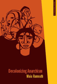 Title: Decolonizing Anarchism: An Antiauthoritarian History of India's Liberation Struggle, Author: Maia Ramnath