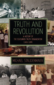 Title: Truth and Revolution: A History of the Sojourner Truth Organization, 1969-1986, Author: Michael Staudenmaier