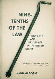 Title: Nine-tenths of the Law: Property and Resistance in the United States, Author: Hannah Dobbz