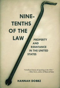 Title: Nine-tenths of the Law: Property and Resistance in the United States, Author: Hannah Dobbz