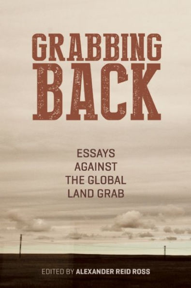 Grabbing Back: Essays Against the Global Land Grab