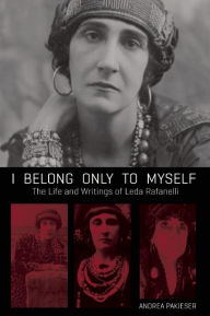 Title: I Belong Only to Myself: The Life and Writings of Leda Rafanelli, Author: Andrea Pakieser