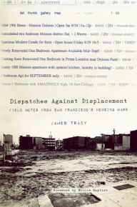 Title: Dispatches Against Displacement: Field Notes from San Francisco¿s Housing Wars, Author: James Tracy