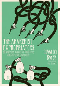 Title: The Anarchist Expropriators: Buenaventura Durruti and Argentina's Working-Class Robin Hoods, Author: Osvaldo Bayer
