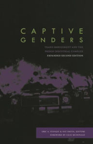 Title: Captive Genders: Trans Embodiment and the Prison Industrial Complex, Second Edition, Author: Eric A. Stanley