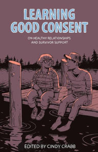 Title: Learning Good Consent: On Healthy Relationships and Survivor Support, Author: Cindy Crabb