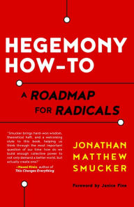 Title: Hegemony How-To: A Roadmap for Radicals, Author: Jonathan Smucker
