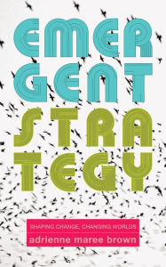 Title: Emergent Strategy: Shaping Change, Changing Worlds, Author: adrienne maree brown