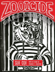 Title: Zooicide: Seeing Cruelty, Demanding Abolition, Author: Sue Coe