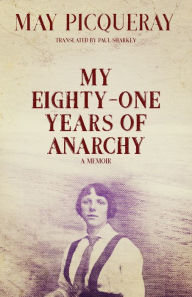 Title: My Eighty-One Years of Anarchy: A Memoir, Author: May Picqueray